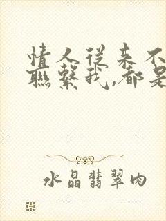 情人从来不主动联系我,都是我联系他