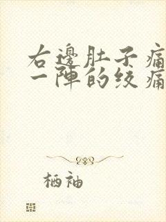 右边肚子痛一阵一阵的绞痛