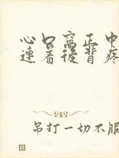 心口窝正中间疼连着后背疼是怎么回事封面