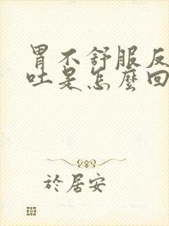 胃不舒服反酸想吐是怎么回事