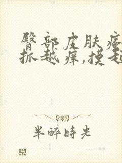 臀部皮肤瘙痒越抓越痒,摸起来有疙瘩