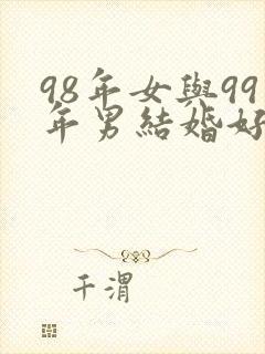 98年女与99年男结婚好吗