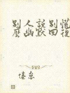 别人说别慌,怎么幽默回复