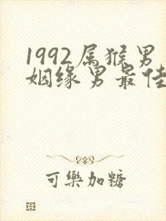 1992属猴男姻缘男最佳婚配