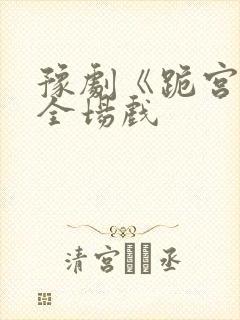 豫剧《跪宫门》全场戏