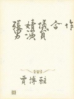 张婧仪合作过的男演员