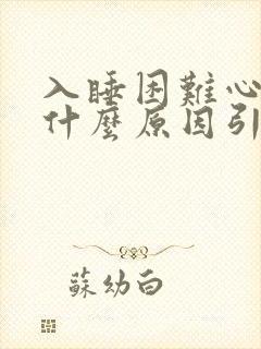 入睡困难心慌是什么原因引起的