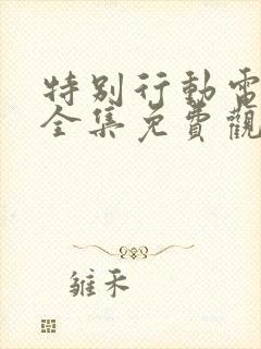 特别行动电视剧全集免费观看剧情介绍封面