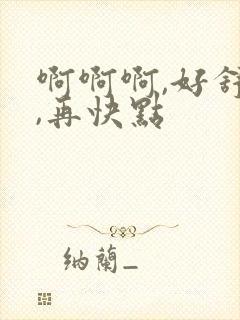 啊啊啊,好舒服,再快点