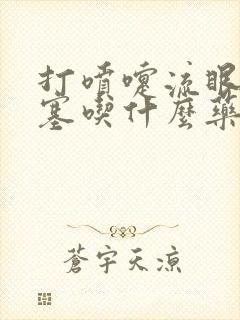 打喷嚏流眼泪鼻塞吃什么药