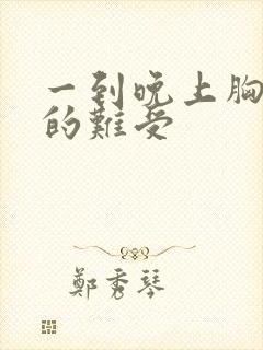 一到晚上胸口堵的难受