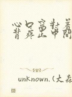 心口窝对着的后背疼正中间疼是怎么回事封面