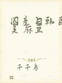 国产 日韩 欧美 麻豆