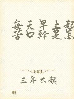 每天早上起床口苦口干是怎么回事儿