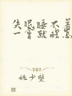 失眠睡不着睡着一会就醒怎么回事