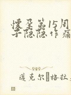 怀孕第15周肚子隐隐作痛