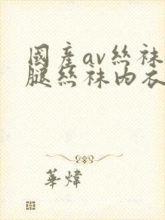 国产av丝袜美腿丝袜内衣