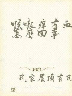 喉咙痒有血痰是怎么回事