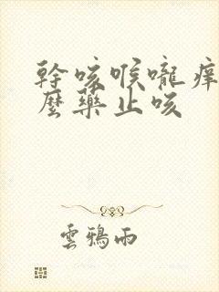 干咳喉咙痒吃什么药止咳