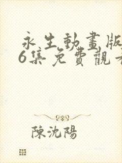 永生动画版全56集免费观看