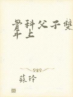 骨科父子双男主年上