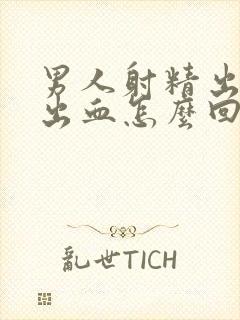 男人射精出来射出血怎么回事