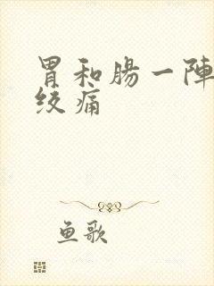 胃和肠一阵一阵绞痛