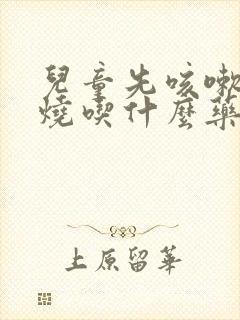 儿童先咳嗽后发烧吃什么药封面