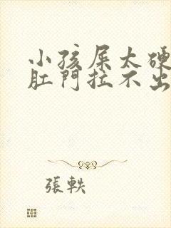 小孩屎太硬已到肛门拉不出来怎么办