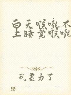 白天喉咙不痛晚上睡觉喉咙痛