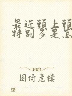 最近头上头皮屑特别多是怎么回事