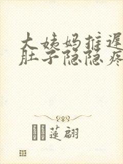 大姨妈推迟4天肚子隐隐疼怎么回事