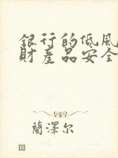 银行的低风险理财产品安全吗