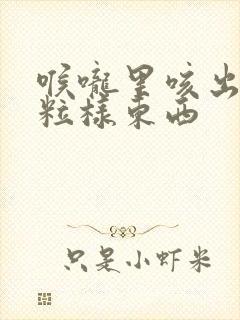 喉咙里咳出小米粒样东西封面