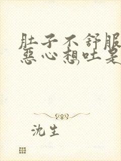 肚子不舒服头疼恶心想吐是怎么回事