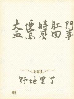 大便时肛门处有血怎么回事