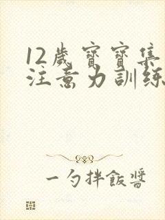 12岁宝宝集中注意力训练方法