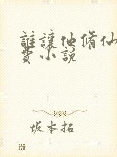 谁让他修仙的免费小说