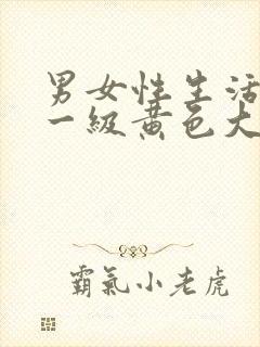 男女性生活打炮一级黄色大片特片