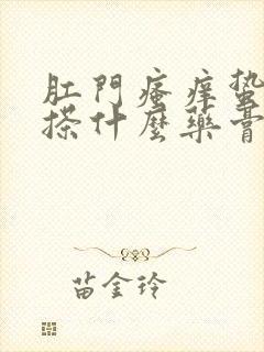 肛门瘙痒蛰的疼搽什么药膏