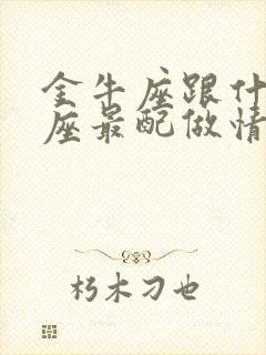 金牛座跟什么星座最配做情侣