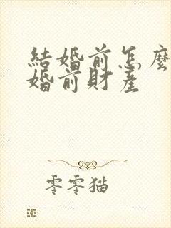 结婚前怎么保护婚前财产