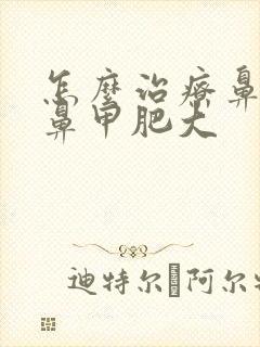 怎么治疗鼻窦炎鼻甲肥大