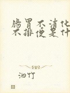 肠胃不消化腹胀不排便是什么原因