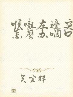 喉咙左边突然痛怎么办咽口水都痛