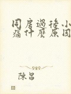 同房过后小腹胀痛什么原因