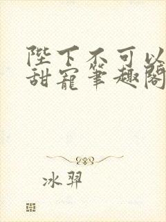 陛下不可以糙汉甜宠笔趣阁