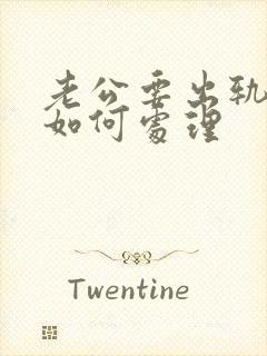 老公要出轨我该如何处理