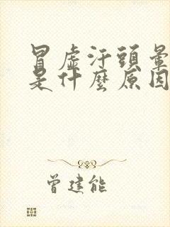 冒虚汗头晕恶心是什么原因