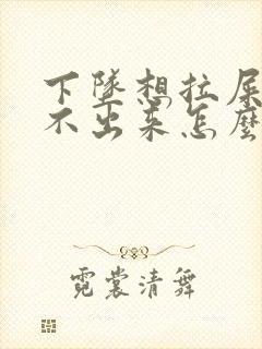 下坠想拉屎又拉不出来怎么回事